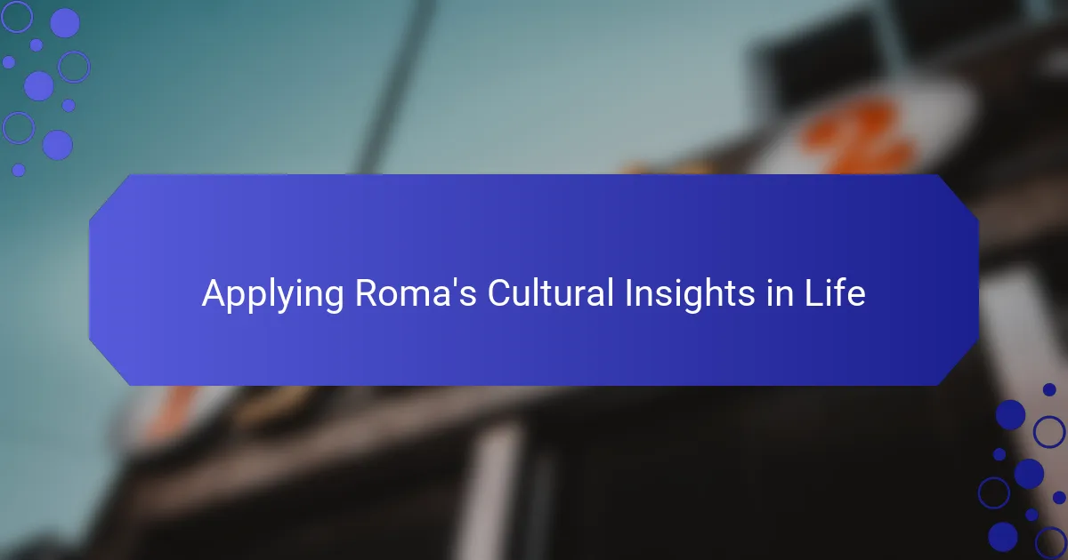 Applying Roma's Cultural Insights in Life