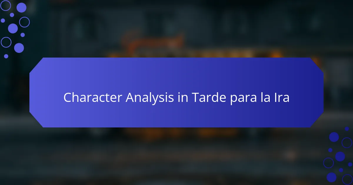 Character Analysis in Tarde para la Ira