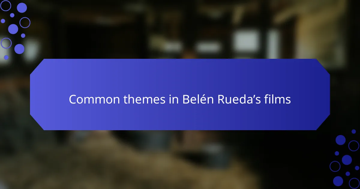 Common themes in Belén Rueda’s films