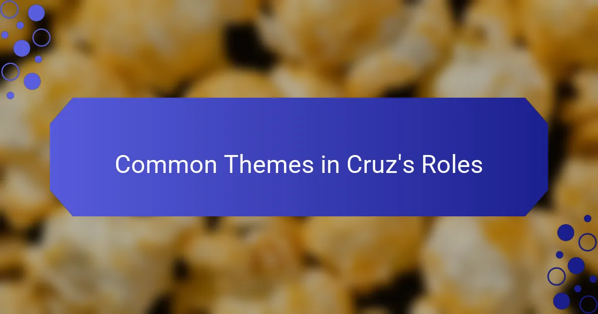 Common Themes in Cruz's Roles