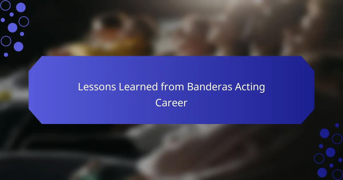 Lessons Learned from Banderas Acting Career
