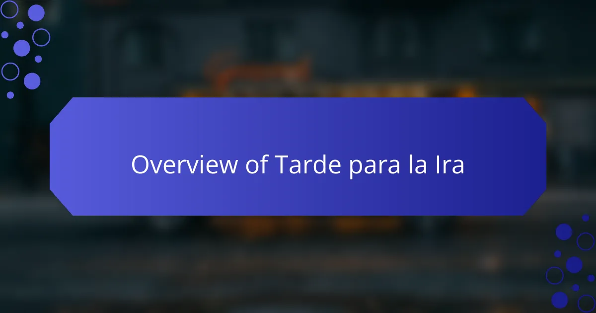 Overview of Tarde para la Ira