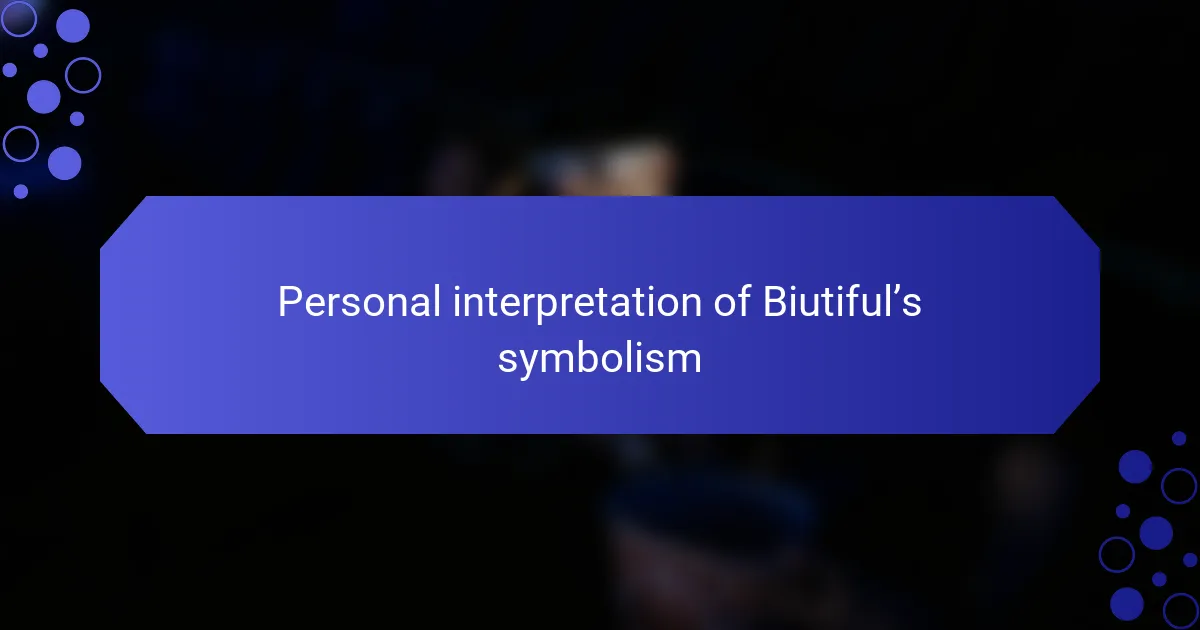 Personal interpretation of Biutiful’s symbolism