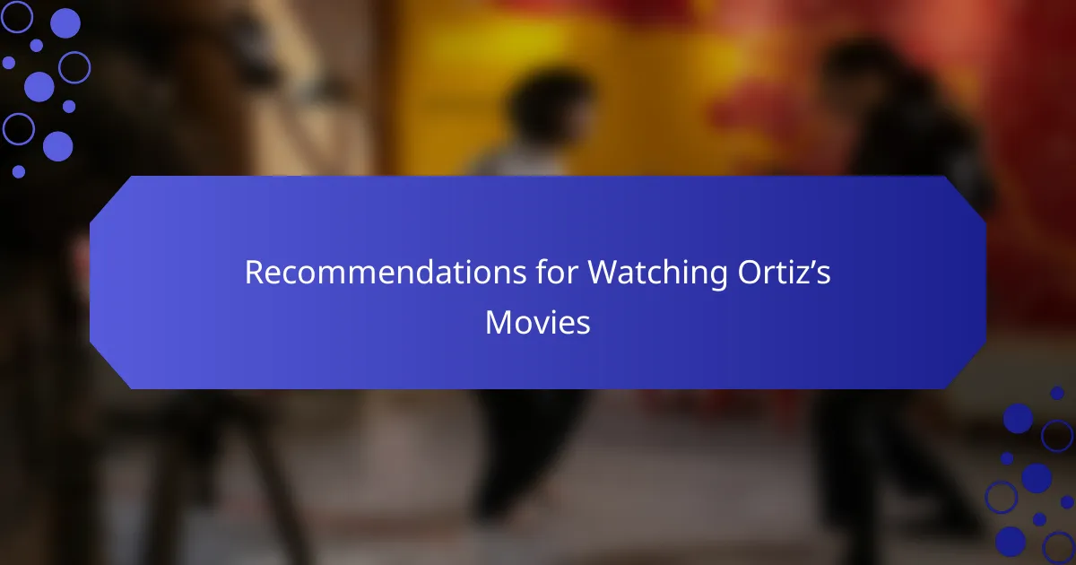 Recommendations for Watching Ortiz’s Movies
