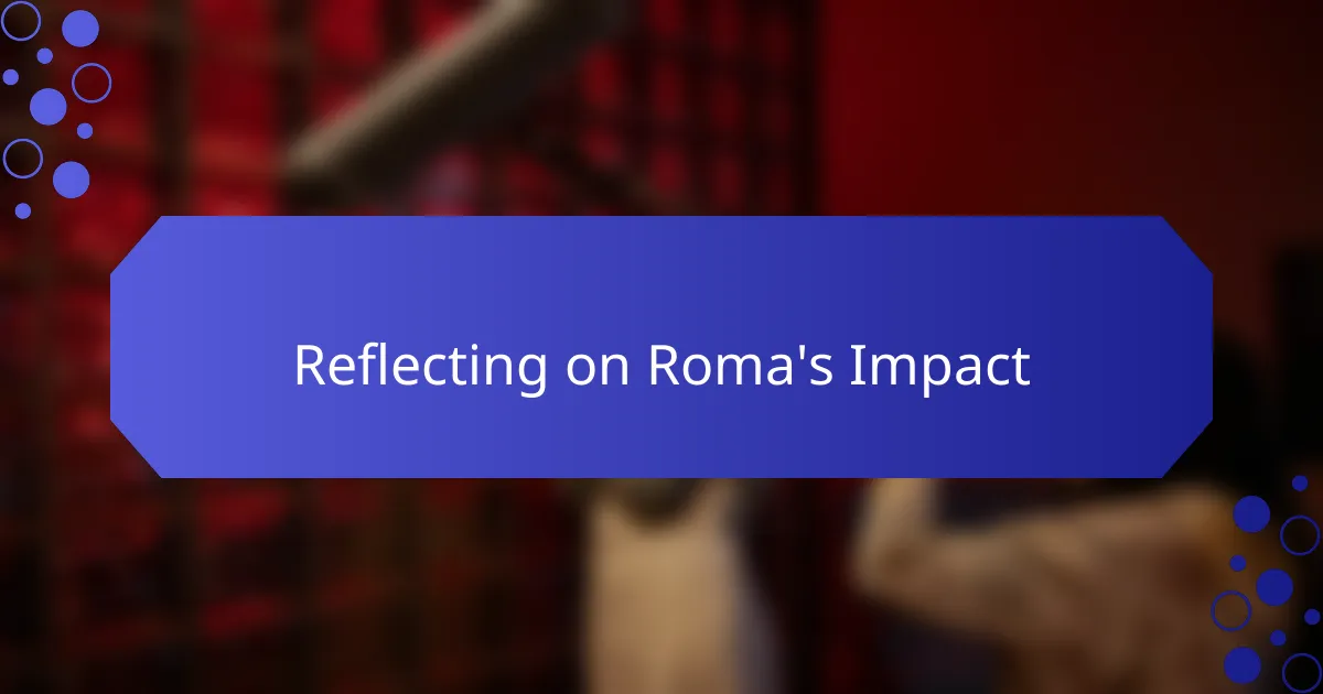 Reflecting on Roma's Impact