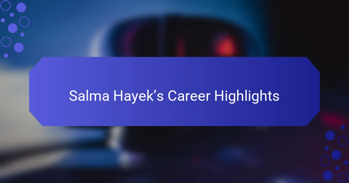 Salma Hayek’s Career Highlights