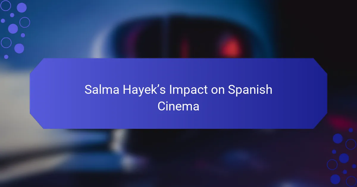 Salma Hayek’s Impact on Spanish Cinema