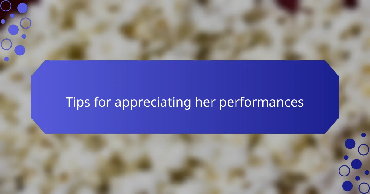Tips for appreciating her performances